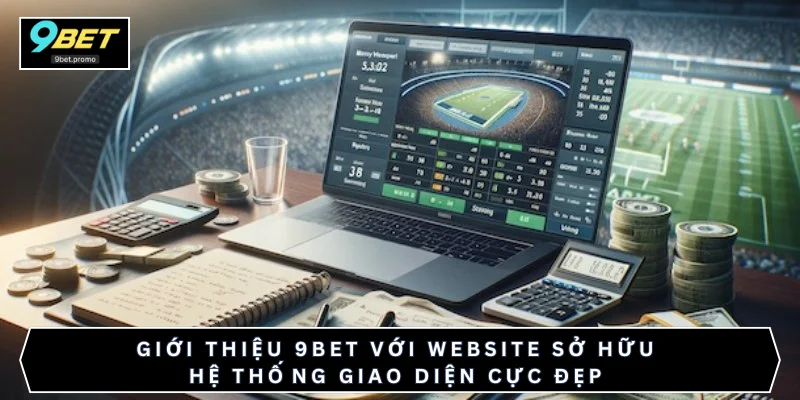 Giới thiệu 9BET với website sở hữu hệ thống giao diện cực đẹp 