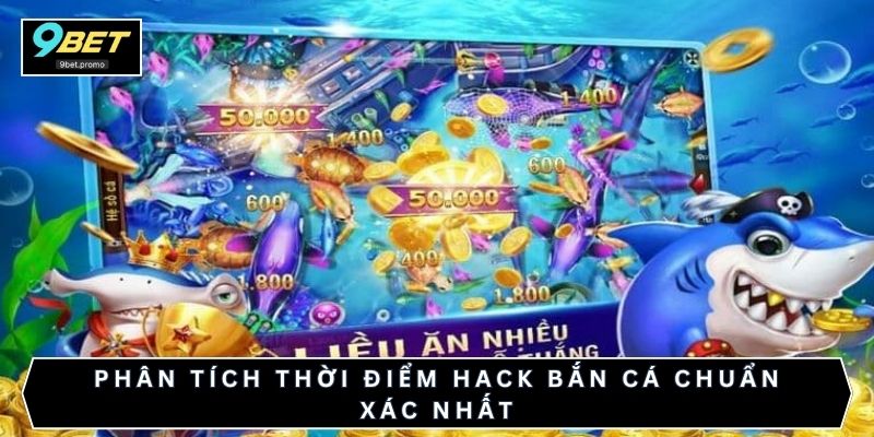 Phân tích thời điểm hack bắn cá chuẩn xác nhất