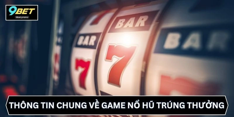 Thông tin chung về game nổ hũ trúng thưởng